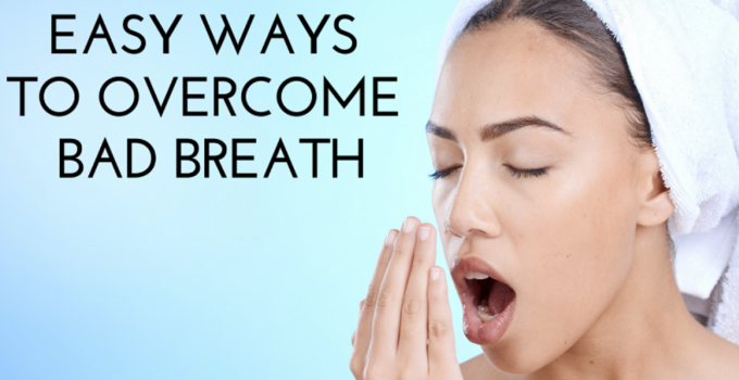Easy Ways To Overcome Bad Breath